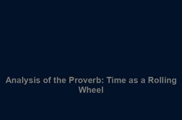 Analysis of the Proverb: Time as a Rolling Wheel