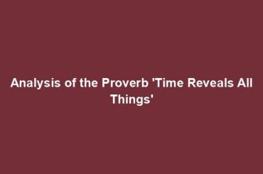 Analysis of the Proverb 'Time Reveals All Things'