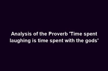 Analysis of the Proverb 'Time spent laughing is time spent with the gods'