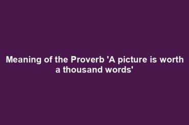 Meaning of the Proverb 'A picture is worth a thousand words'