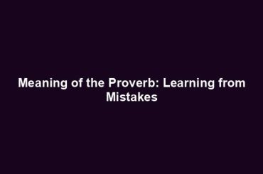Meaning of the Proverb: Learning from Mistakes