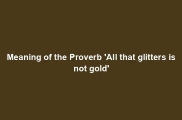 Meaning of the Proverb 'All that glitters is not gold'