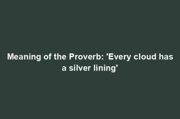 Meaning of the Proverb: 'Every cloud has a silver lining'