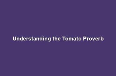 Understanding the Tomato Proverb