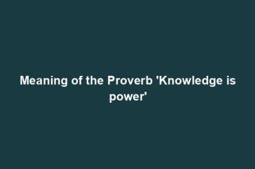 Meaning of the Proverb 'Knowledge is power'