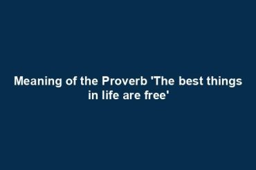 Meaning of the Proverb 'The best things in life are free'