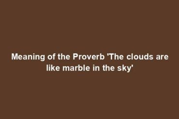 Meaning of the Proverb 'The clouds are like marble in the sky'