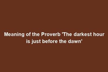 Meaning of the Proverb 'The darkest hour is just before the dawn'