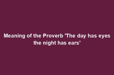 Meaning of the Proverb 'The day has eyes the night has ears'