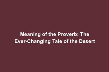 Meaning of the Proverb: The Ever-Changing Tale of the Desert