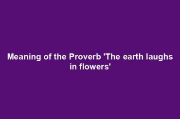 Meaning of the Proverb 'The earth laughs in flowers'