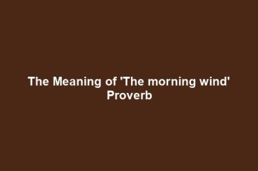 The Meaning of 'The morning wind' Proverb