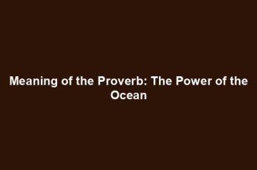 Meaning of the Proverb: The Power of the Ocean