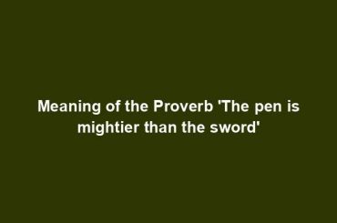 Meaning of the Proverb 'The pen is mightier than the sword'