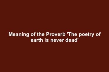 Meaning of the Proverb 'The poetry of earth is never dead'