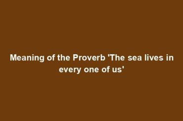 Meaning of the Proverb 'The sea lives in every one of us'