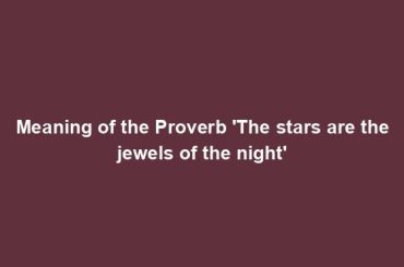 Meaning of the Proverb 'The stars are the jewels of the night'