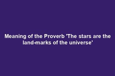Meaning of the Proverb 'The stars are the land-marks of the universe'