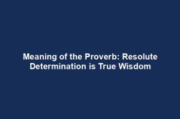 Meaning of the Proverb: Resolute Determination is True Wisdom