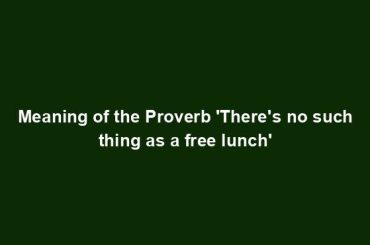 Meaning of the Proverb 'There's no such thing as a free lunch'