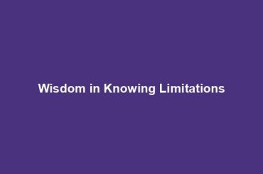 Wisdom in Knowing Limitations